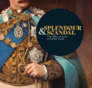Splendour and Scandal: The Office of Arms at Dublin Castle @ State Apartments Galleries